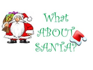 What
ABOUT
SANTA?
 