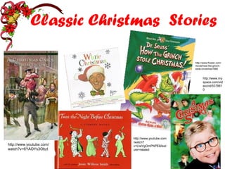 Classic Christmas Stories
http://www.youtube.com/
watch?v=6YAOYs3ObzI
http://www.youtube.com
/watch?
v=LtwVgOmPNPE&feat
ure=related
http://www.flixster.com/
movie/how-the-grinch-
stole-christmas1966
http://www.my
space.com/vid
eo/vid/537861
0
 