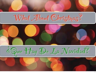 What About Christmas?


¿Que Hay De La Navidad?
                          1
 