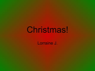 Christmas! Lorraine J. 