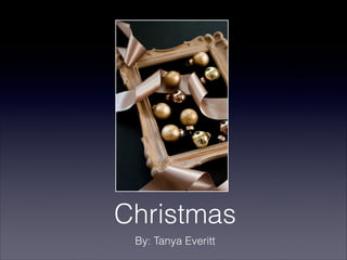 Christmas
 By: Tanya Everitt
 
