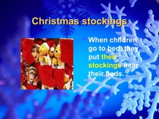 Christmas stockings
           When  children
           go to bed, they
           put their
           stockings near
           their beds.
 