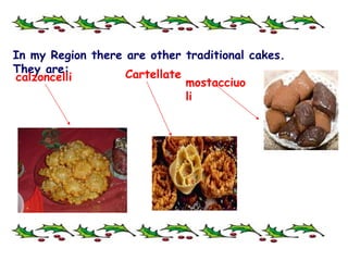In my Region there are other traditional cakes. They are:  Cartellate mostacciuoli calzoncelli 