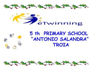 5 th  PRIMARY SCHOOL  “ ANTONIO SALANDRA” TROIA 