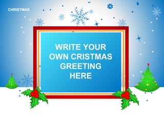 CHRISTMAS
WRITE YOUR
OWN CRISTMAS
GREETING
HERE
 