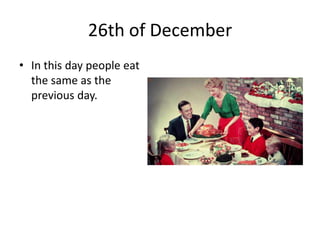 26th of December
• In this day people eat
the same as the
previous day.

 