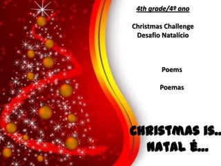 4th grade/4º ano
Christmas Challenge
Desafio Natalício

Poems
Poemas

Christmas is…
Natal é…

 