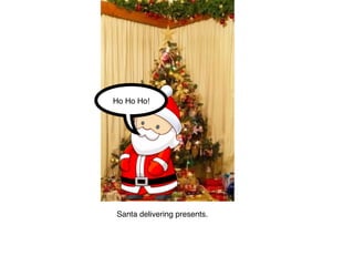 Ho Ho Ho!
Santa delivering presents.
 