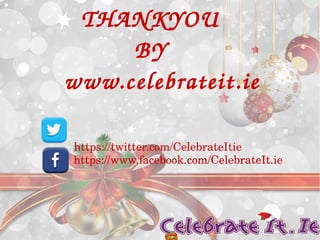 THANKYOU 
BY 
www.celebrateit.ie 
https://twitter.com/CelebrateItie 
https://www.facebook.com/CelebrateIt.ie 
