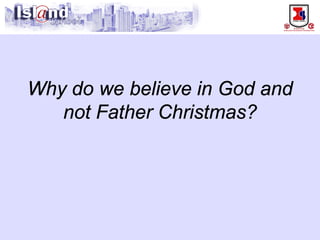 Why do we believe in God and not Father Christmas?  