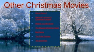 ★ Home Alone 1
★ National Lampoon’s
Christmas Vacation
★ Miracle on 34th Street
★ The Muppet Christmas Carol
★ Bad Santa
★ The Polar Express
★ The Snowman
 