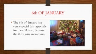 6th OF JANUARY
• The 6th of January is a
very especial day , specially
for the children , because
the three wise men come.