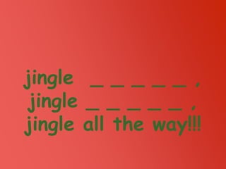 jingle _ _ _ _ _ ,
jingle _ _ _ _ _ ,
jingle all the way!!!