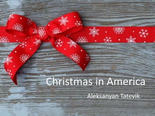 Christmas in America
Aleksanyan Tatevik
 