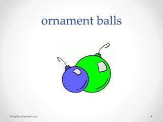 ornament balls
ingilizcebankasi.com
 