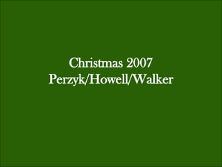 Christmas 2007 Perzyk/Howell/Walker 