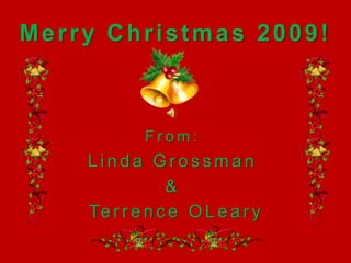 Merry Christmas 2009! From: Linda Grossman  &  Terrence OLeary 