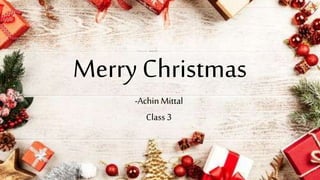 Merry Christmas
-Achin Mittal
Class 3
 