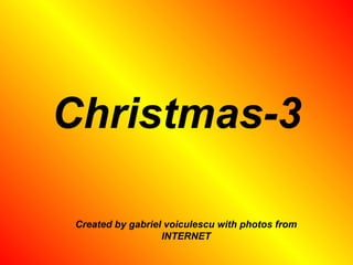 Christmas-3 Created by gabriel voiculescu with photos from INTERNET 
