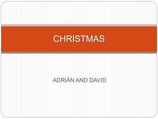 ADRIÁN AND DAVID
CHRISTMAS
 
