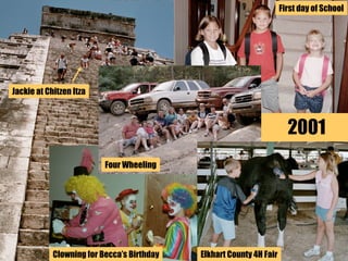 2001 Jackie at Chitzen Itza Four Wheeling First day of School Elkhart County 4H Fair Clowning for Becca’s Birthday 