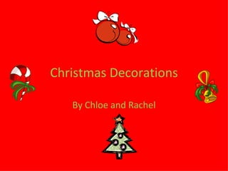 Christmas Decorations By Chloe and Rachel 