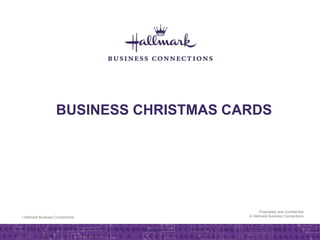 | Hallmark Business Connections
Proprietary and Confidential
© Hallmark Business Connections
BUSINESS CHRISTMAS CARDS
 