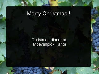 Merry Christmas !
Christmas dinner at
Moevenpick Hanoi
 