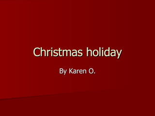 Christmas holiday By Karen O. 