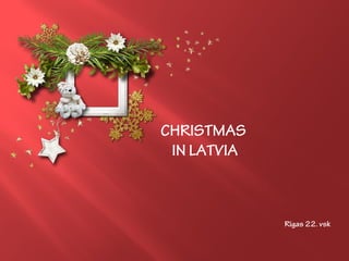 CHRISTMAS
IN LATVIA
Rīgas 22. vsk
 