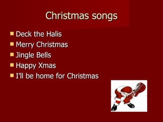 Christmas songs Deck the Halis Merry Christmas Jingle Bells Happy Xmas I’ll be home for Christmas 