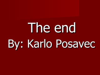 The end By: Karlo Posavec 