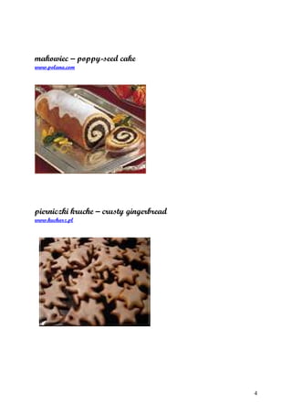 makowiec – poppy-seed cake
www.polana.com




pierniczki kruche – crusty gingerbread
www.kucharz.pl




                                         4
 