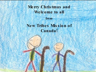 Merry Christmas and Welcome to all from New Tribes Mission of Canada! 