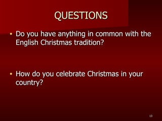QUESTIONS Do you have anything in common with the English Christmas tradition? How do you celebrate Christmas in your country? 