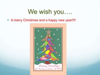 We wish you….
 A merry Christmas and a happy new year!!!!

 