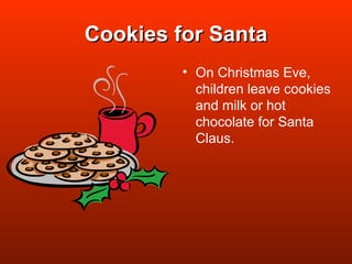 Cookies for Santa On Christmas Eve, children leave cookies and milk or hot chocolate for Santa Claus.  
