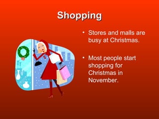 Shopping Stores and malls are busy at Christmas. Most people start shopping for Christmas in November. 