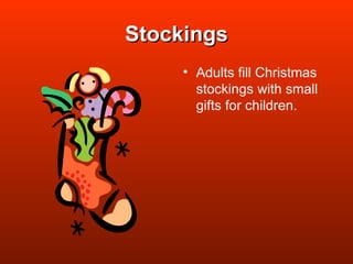 Stockings Adults fill Christmas stockings with small gifts for children. 