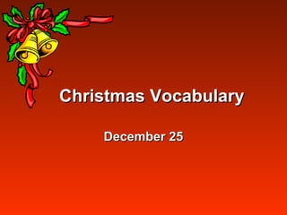 Christmas Vocabulary
December 25

 