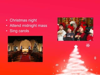 Christmas night Attend midnight mass Sing carols 