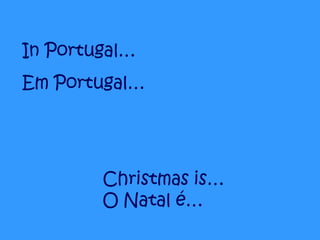 Christmas is… O Natal é… In Portugal… Em Portugal… 