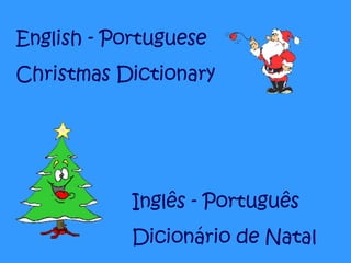 English - Portuguese Christmas Dictionary Inglês - Português Dicionário de Natal 