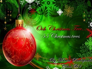 Ooh Christmas Tree…
  55 Christmas trees


     By Maria Pavlopoulou
              Pavlopoulo
         Class B4
 
