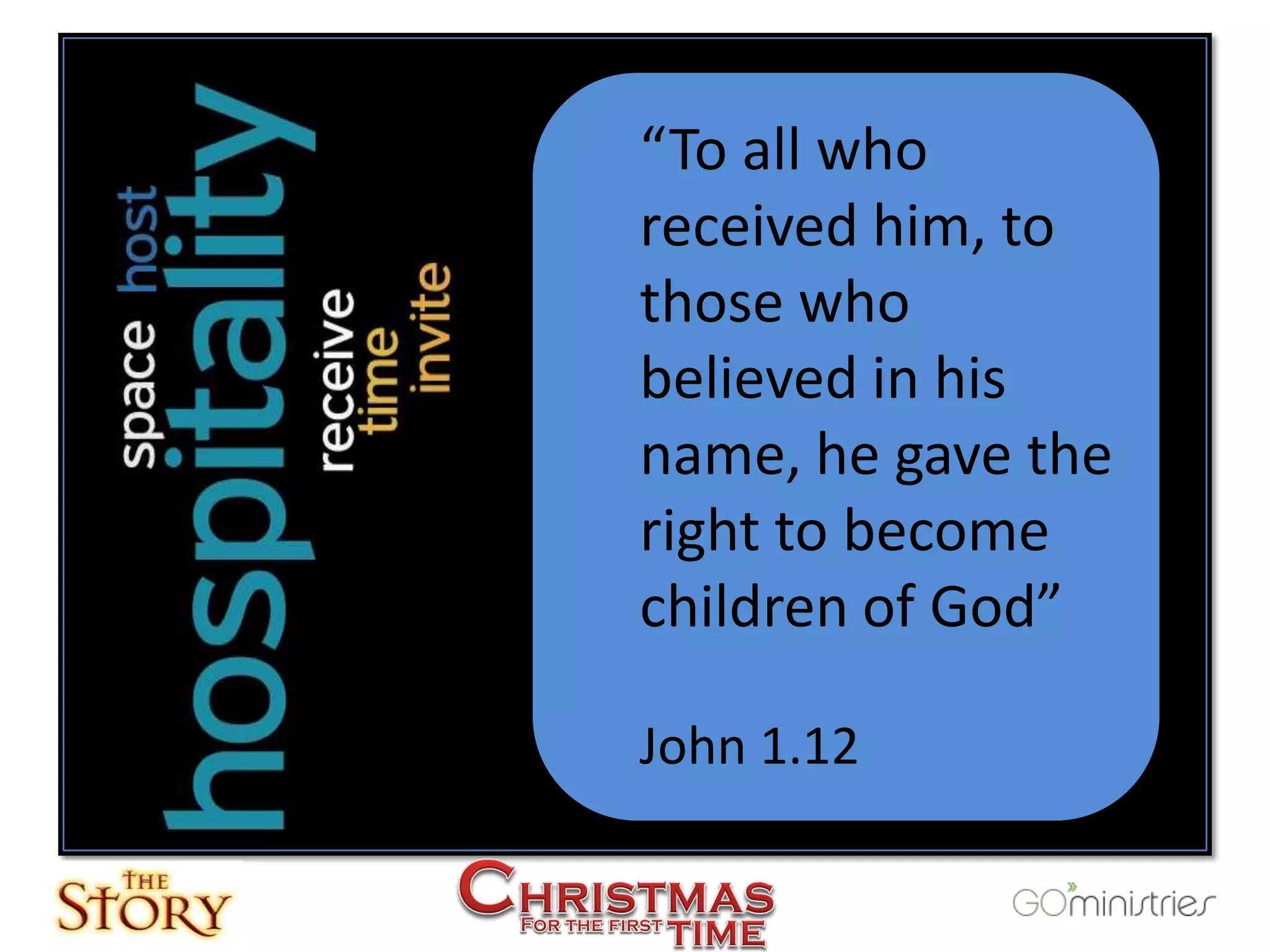 “To all who
received him, to
those who
believed in his
name, he gave the
right to become
children of God”

John 1.12
 