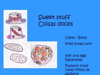 Sweet stuff Coisas doces Cakes - Bolos Fried bread with  milk and eggs Rabanadas Pumpkin fried cakes Filhós de abóbora 