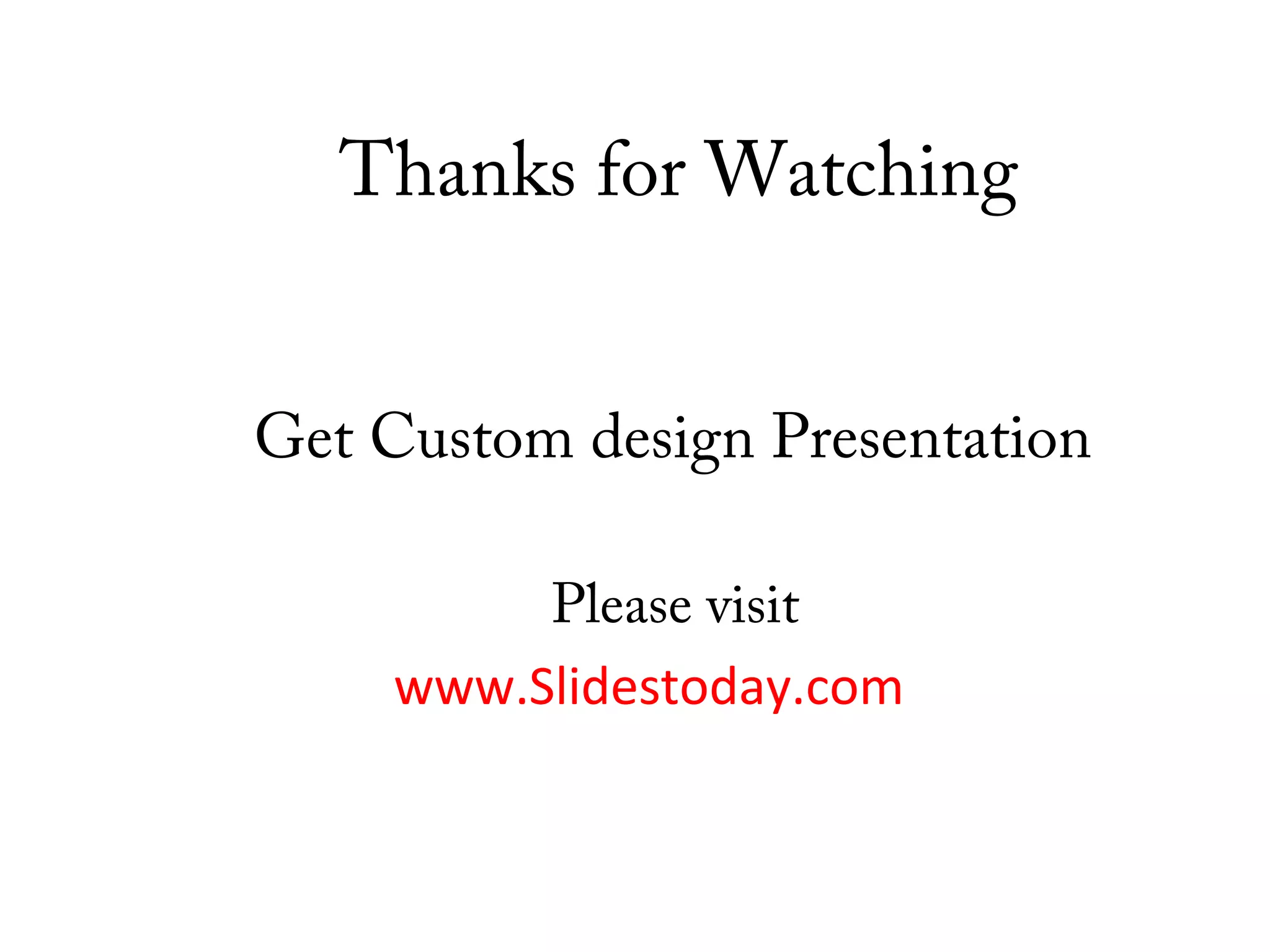Thanks for Watching
Get Custom design Presentation
Please visit
www.Slidestoday.com