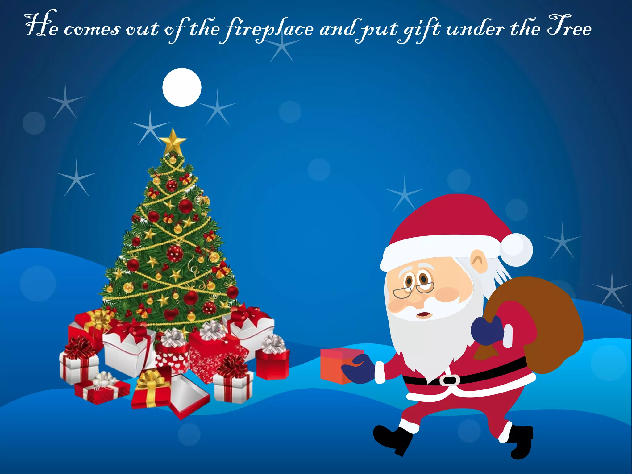 He comes out of the fireplace and put gift under the Tree