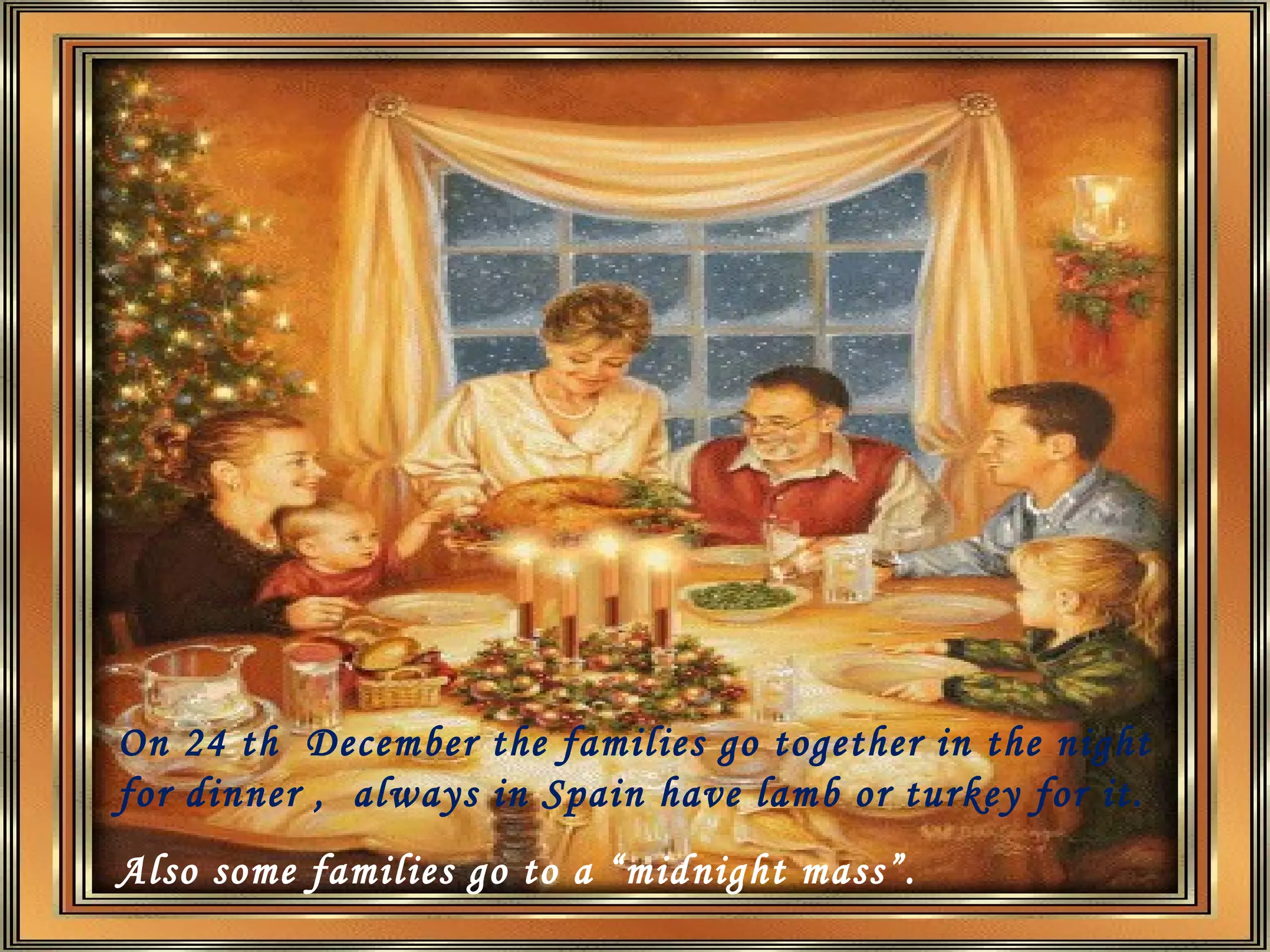 perdonar … On 24 th December the families go together in the night for dinner , always in Spain have lamb or turkey for it. Also some families go to a “midnight mass”.