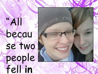 “All because two people fell in love.”